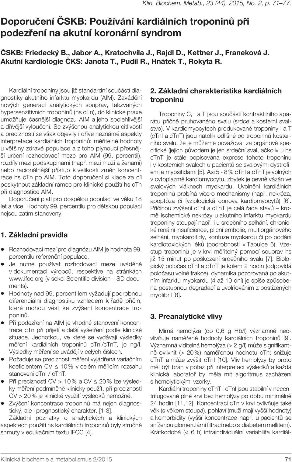 Zavádění nových generací analytických souprav, takzvaných hypersenzitivních troponinů (hs ctn), do klinické praxe umožňuje časnější diagnózu AIM a jeho spolehlivější a dřívější vyloučení.