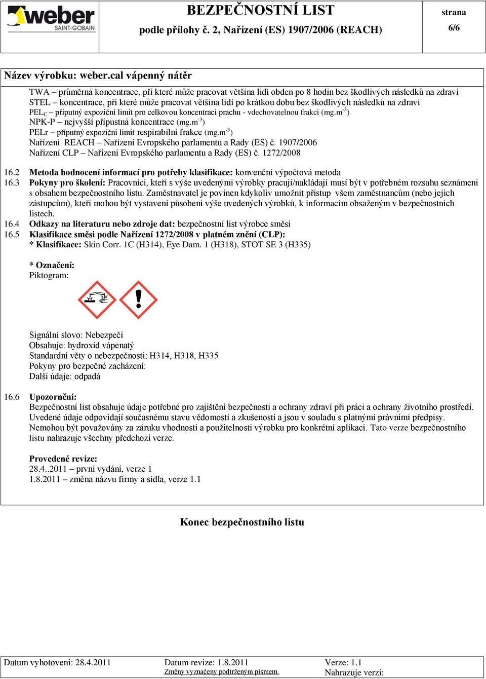 m -3 ) PELr příputný expoziční limit respirabilní frakce (mg.m -3 ) Nařízení REACH Nařízení Evropského parlamentu a Rady (ES) č. 1907/2006 Nařízení CLP Nařízení Evropského parlamentu a Rady (ES) č.