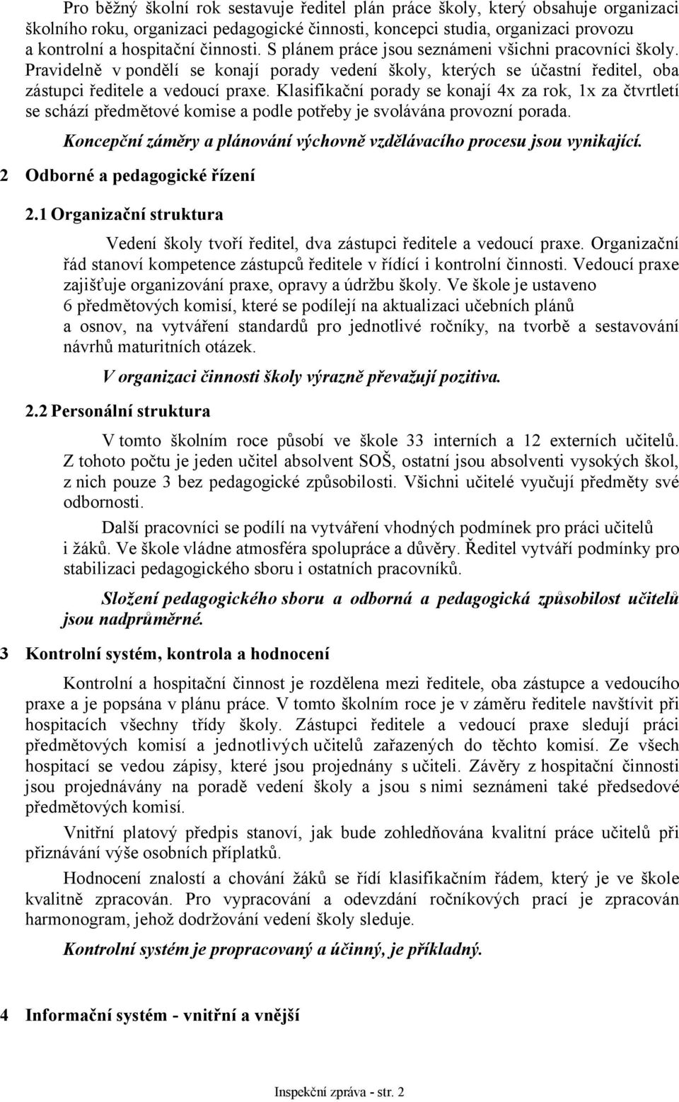 Klasifikační porady se konají 4x za rok, 1x za čtvrtletí se schází předmětové komise a podle potřeby je svolávána provozní porada.