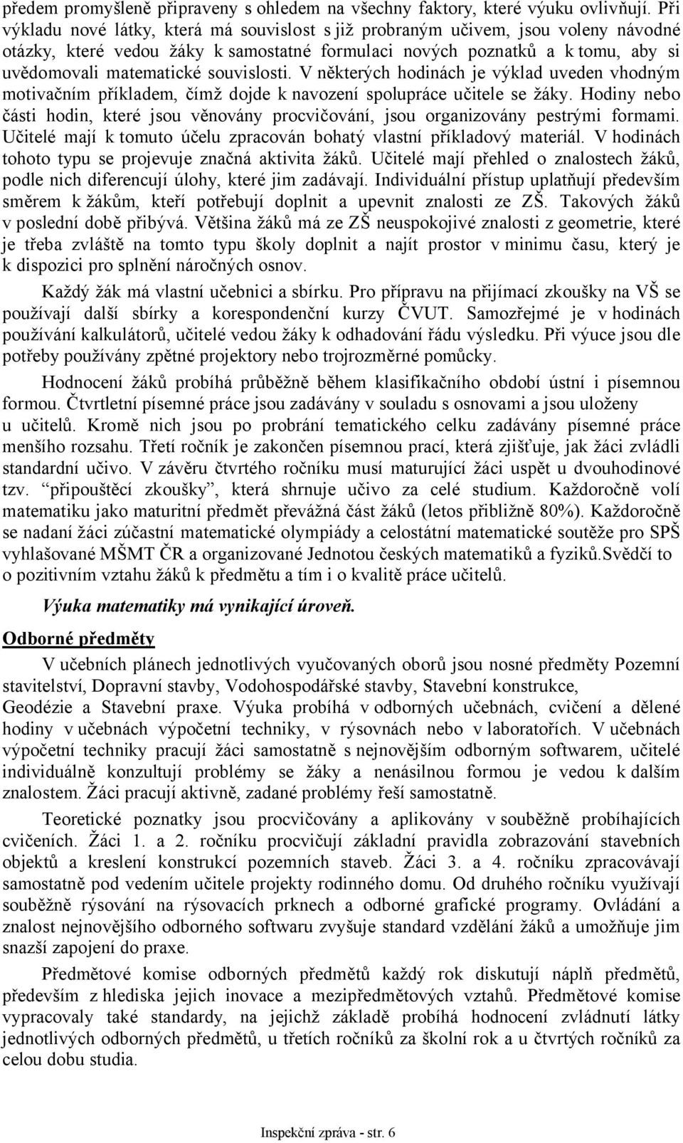 souvislosti. V některých hodinách je výklad uveden vhodným motivačním příkladem, čímž dojde k navození spolupráce učitele se žáky.