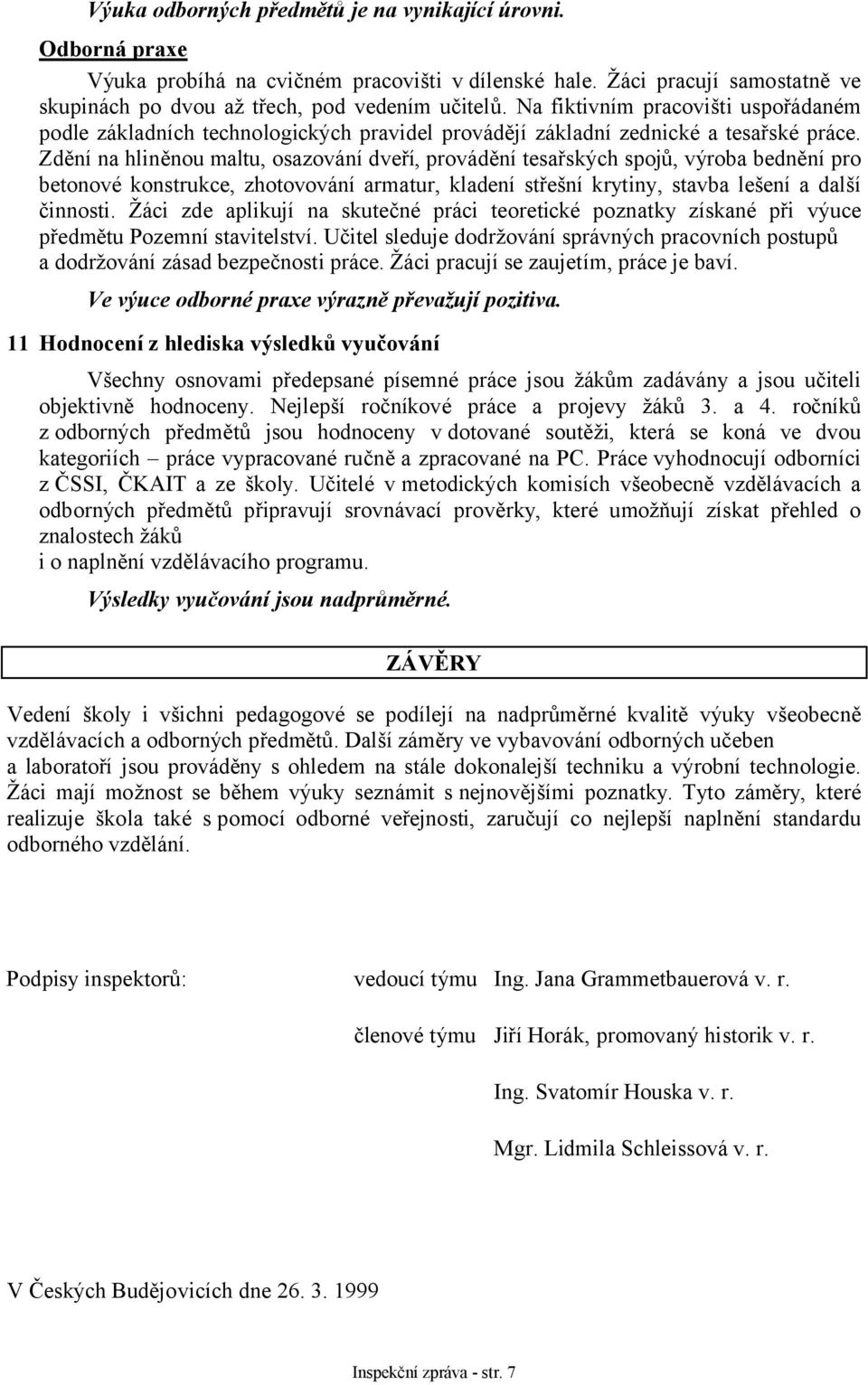 Zdění na hliněnou maltu, osazování dveří, provádění tesařských spojů, výroba bednění pro betonové konstrukce, zhotovování armatur, kladení střešní krytiny, stavba lešení a další činnosti.