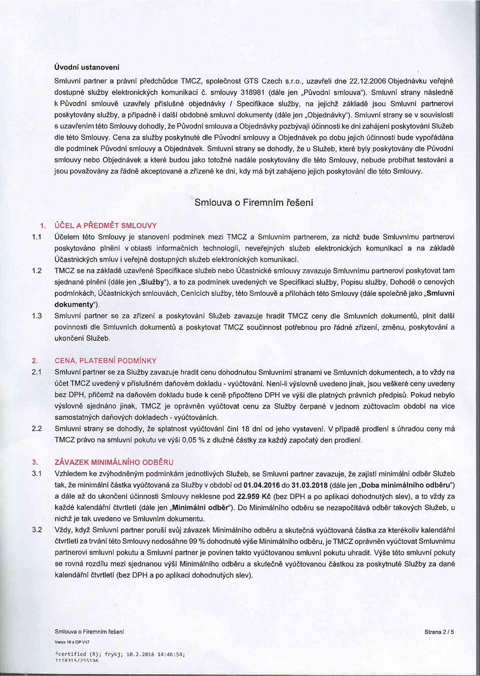 Smluvni strany n6sledn6 k Pirvodni smlouv6 uzaviely piislu5n6 objedn6vky / Specifikace sluzby, na jejichz z6kladd jsou Smluvni partnerovi poskytov6ny sluzby, a piipadne i dal5i obdobn6 smluvni