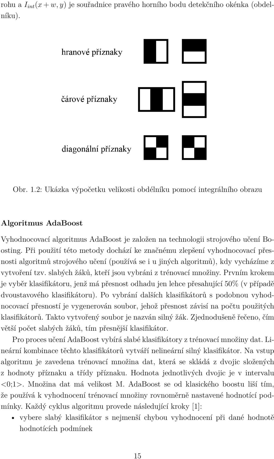 Při použití této metody dochází ke značnému zlepšení vyhodnocovací přesnosti algoritmů strojového učení (používá se i u jiných algoritmů), kdy vycházíme z vytvoření tzv.