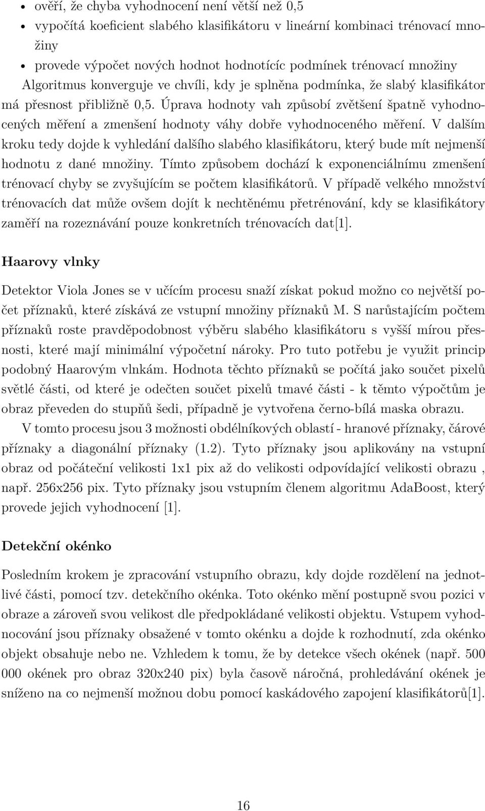 Úprava hodnoty vah způsobí zvětšení špatně vyhodnocených měření a zmenšení hodnoty váhy dobře vyhodnoceného měření.