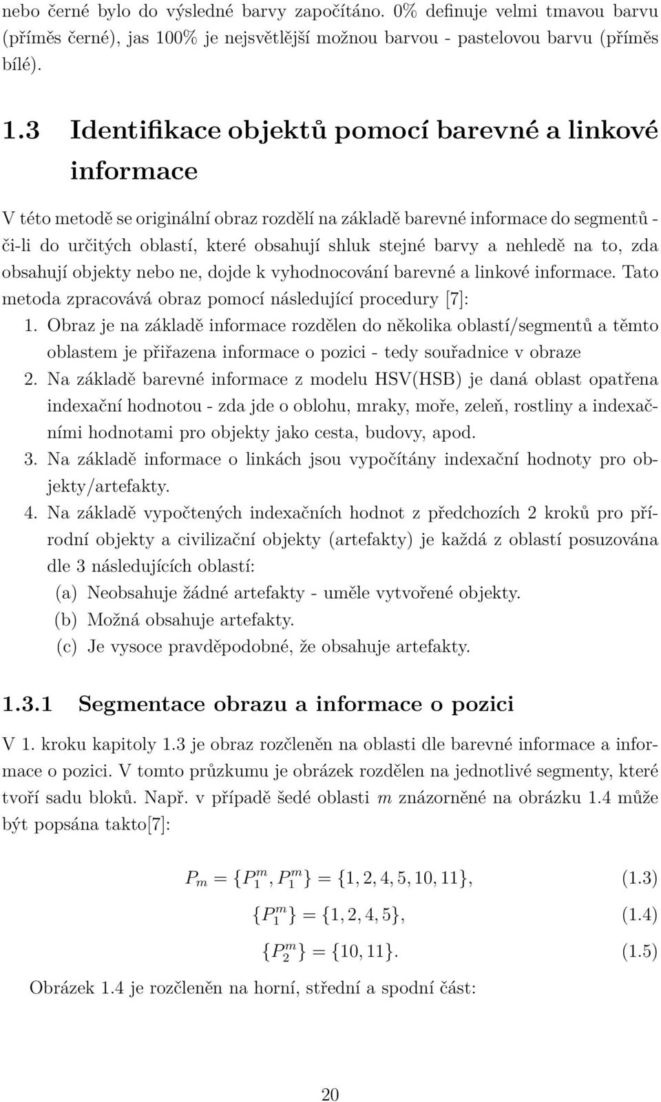 3 Identifikace objektů pomocí barevné a linkové informace V této metodě se originální obraz rozdělí na základě barevné informace do segmentů - či-li do určitých oblastí, které obsahují shluk stejné