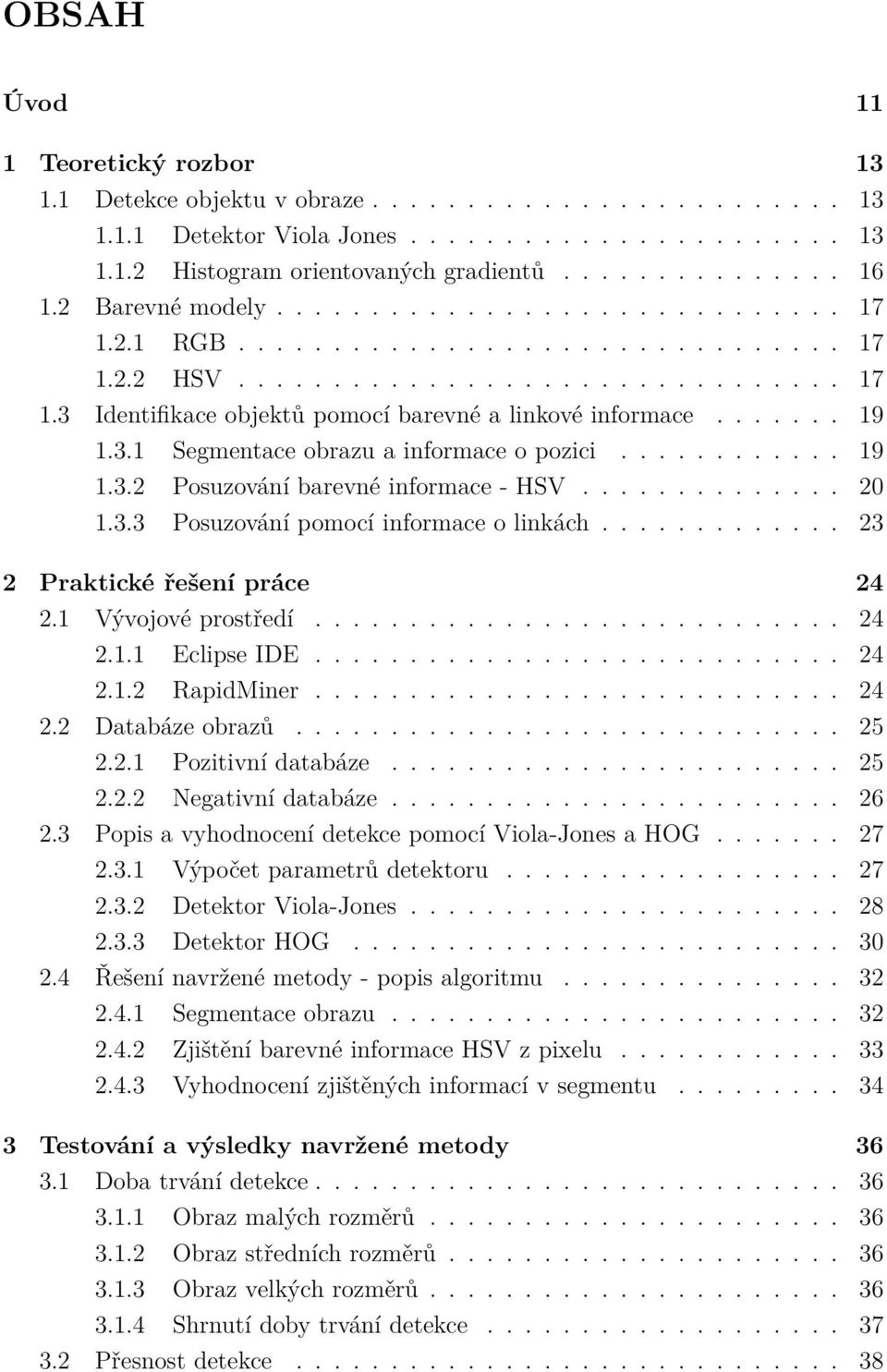 ...... 19 1.3.1 Segmentace obrazu a informace o pozici............ 19 1.3.2 Posuzování barevné informace - HSV.............. 20 1.3.3 Posuzování pomocí informace o linkách.