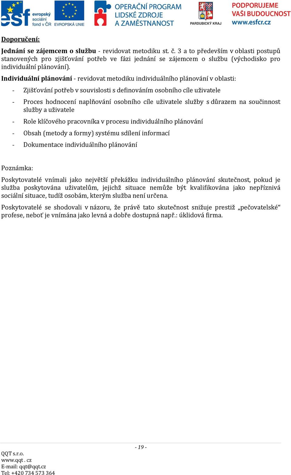 Individuální plánování - revidovat metodiku individuálního plánování v oblasti: - Zjišťování potřeb v souvislosti s definováním osobního cíle uživatele - Proces hodnocení naplňování osobního cíle