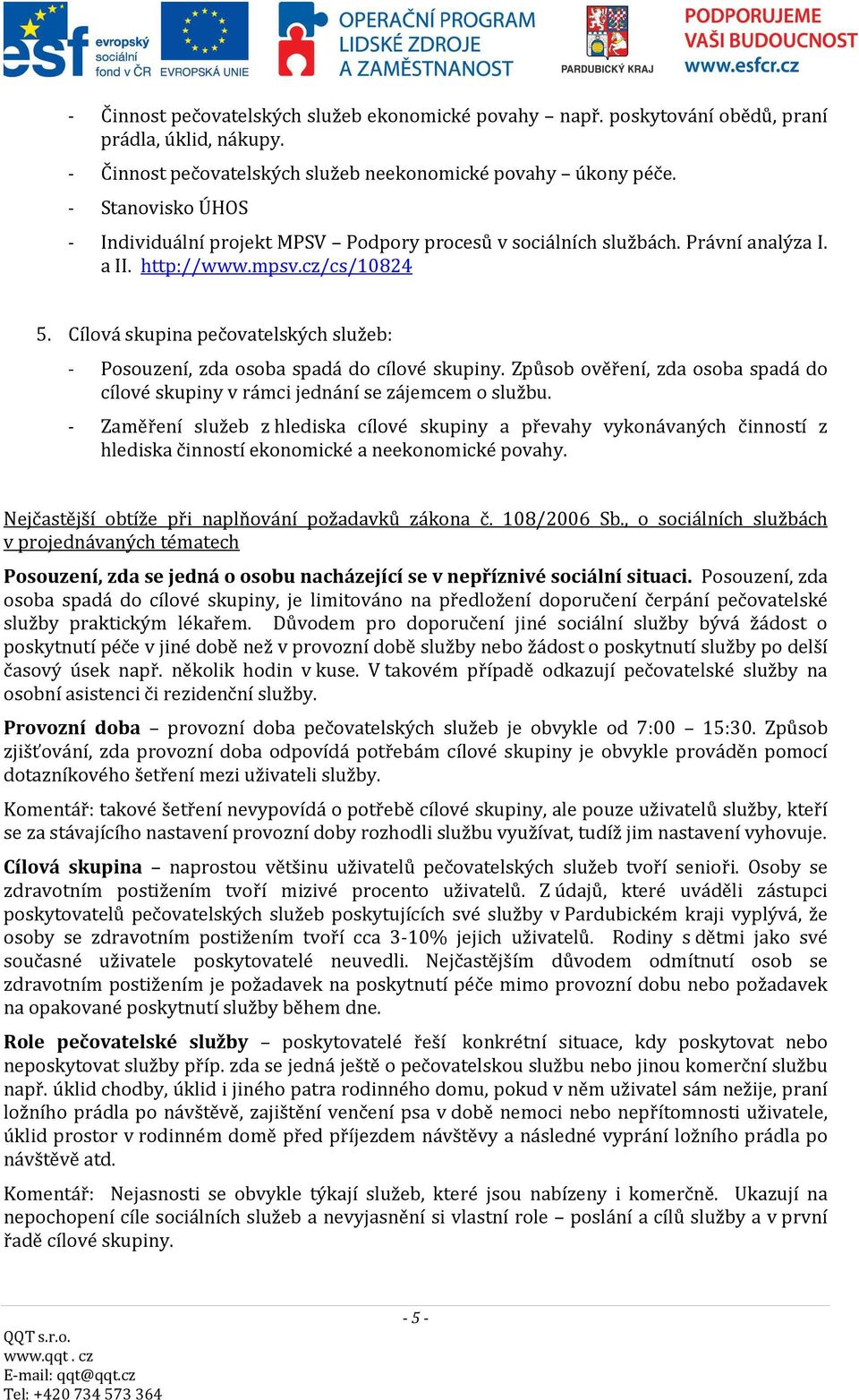 Cílová skupina pečovatelských služeb: - Posouzení, zda osoba spadá do cílové skupiny. Způsob ověření, zda osoba spadá do cílové skupiny v rámci jednání se zájemcem o službu.