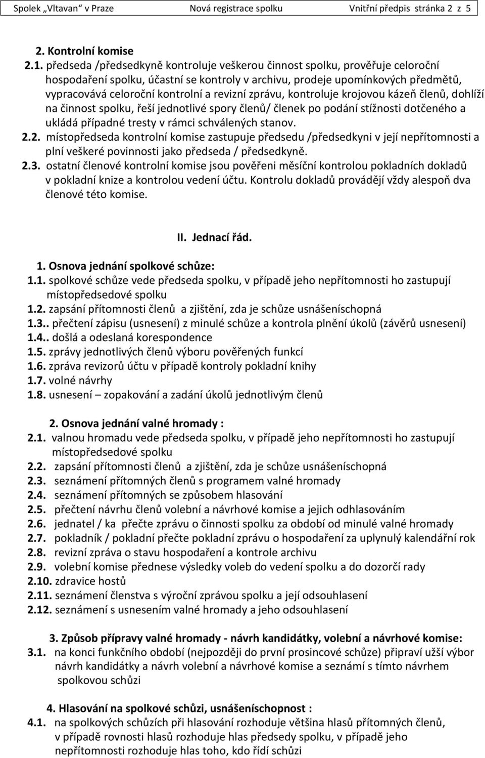 revizní zprávu, kontroluje krojovou kázeň členů, dohlíží na činnost spolku, řeší jednotlivé spory členů/ členek po podání stížnosti dotčeného a ukládá případné tresty v rámci schválených stanov. 2.