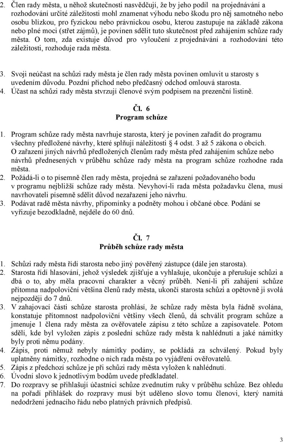 O tom, zda existuje důvod pro vyloučení z projednávání a rozhodování této záležitosti, rozhoduje rada města. 3.