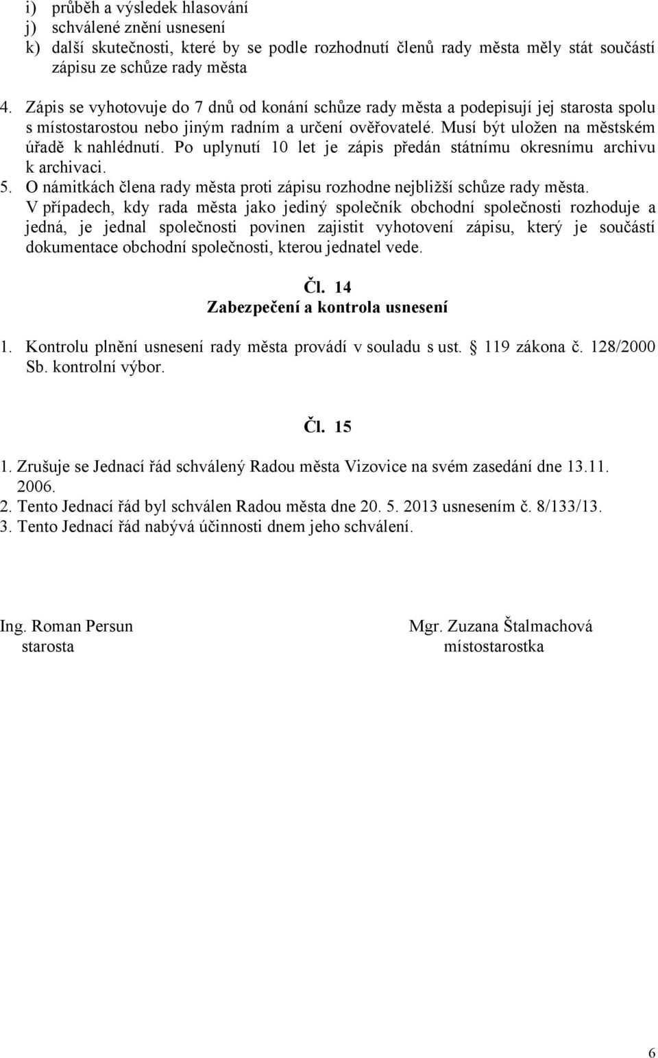 Po uplynutí 10 let je zápis předán státnímu okresnímu archivu k archivaci. 5. O námitkách člena rady města proti zápisu rozhodne nejbližší schůze rady města.