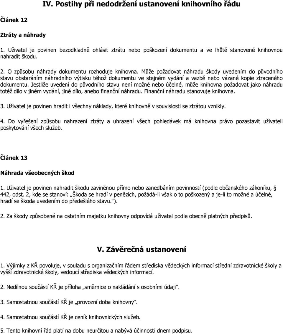 Může požadovat náhradu škody uvedením do původního stavu obstaráním náhradního výtisku téhož dokumentu ve stejném vydání a vazbě nebo vázané kopie ztraceného dokumentu.