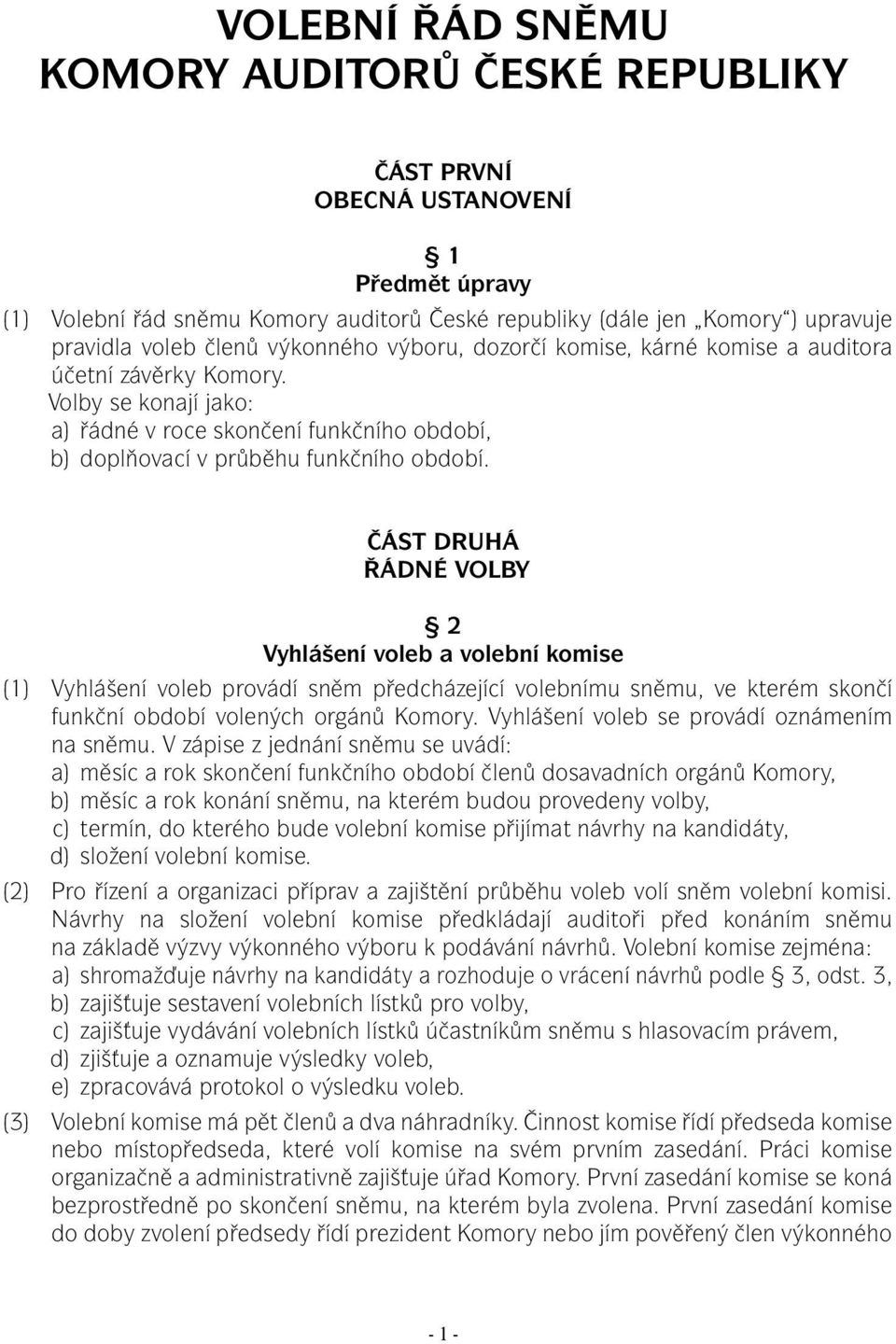 ČÁST DRUHÁ ŘÁDNÉ VOLBY 2 Vyhlášení voleb a volební komise (1) Vyhlášení voleb provádí sněm předcházející volebnímu sněmu, ve kterém skončí funkční období volených orgánů Komory.