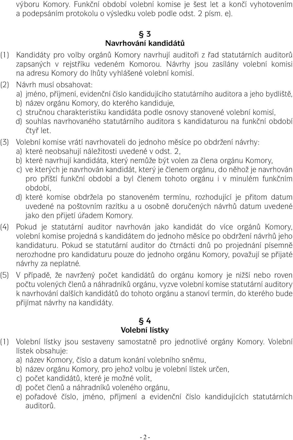 Návrhy jsou zasílány volební komisi na adresu Komory do lhůty vyhlášené volební komisí.