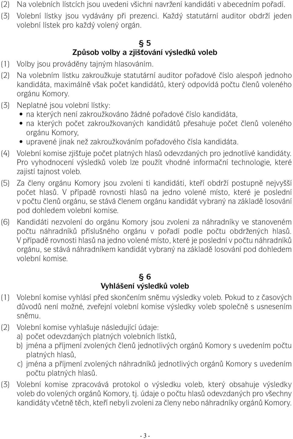 (2) Na volebním lístku zakroužkuje statutární auditor pořadové číslo alespoň jednoho kandidáta, maximálně však počet kandidátů, který odpovídá počtu členů voleného orgánu Komory.