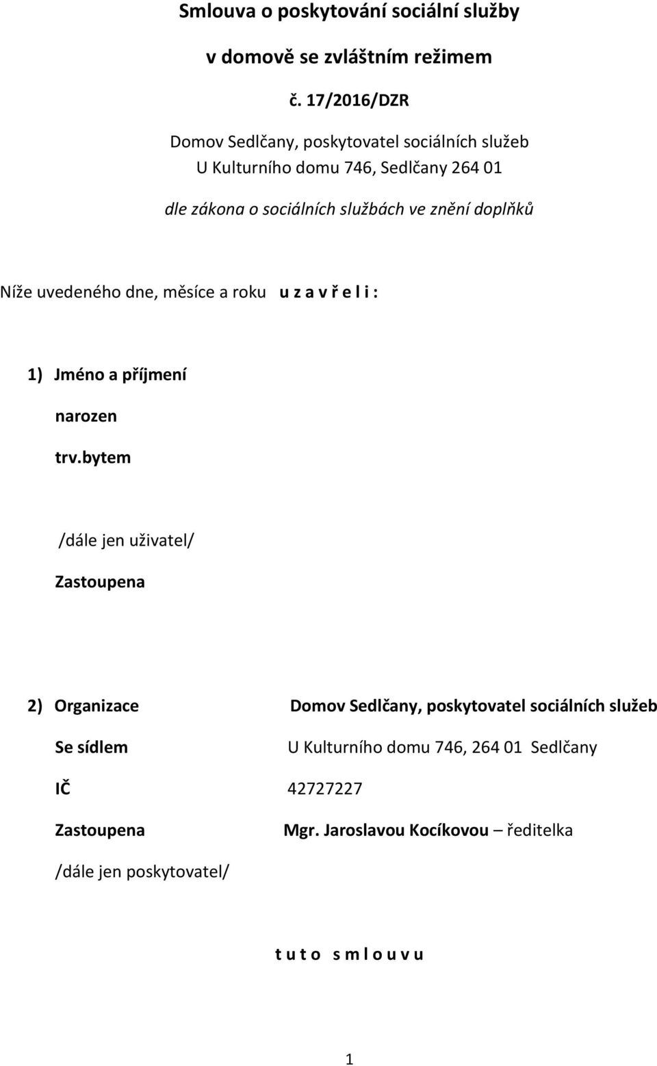 znění doplňků Níže uvedeného dne, měsíce a roku u z a v ř e l i : 1) Jméno a příjmení narozen trv.