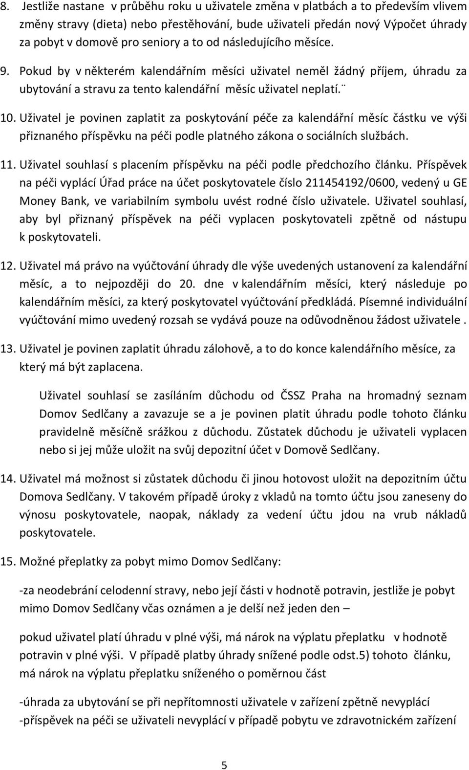 Uživatel je povinen zaplatit za poskytování péče za kalendářní měsíc částku ve výši přiznaného příspěvku na péči podle platného zákona o sociálních službách. 11.