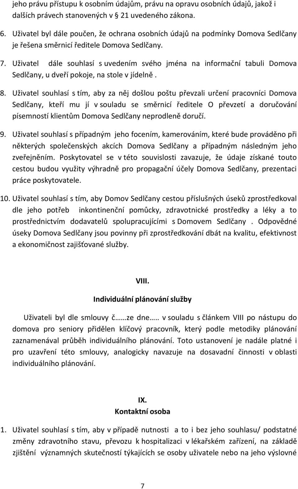 Uživatel dále souhlasí s uvedením svého jména na informační tabuli Domova Sedlčany, u dveří pokoje, na stole v jídelně. 8.