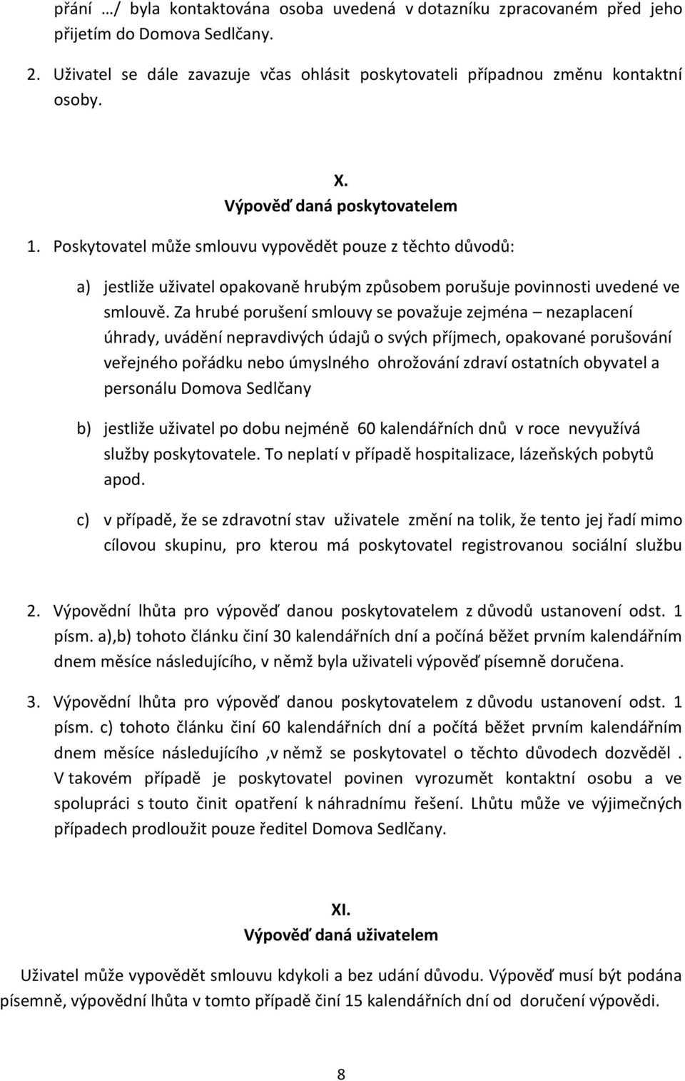 Za hrubé porušení smlouvy se považuje zejména nezaplacení úhrady, uvádění nepravdivých údajů o svých příjmech, opakované porušování veřejného pořádku nebo úmyslného ohrožování zdraví ostatních