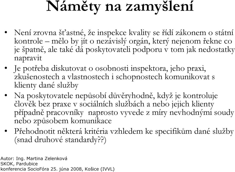 komunikovat s klienty dané služby Na poskytovatele nepůsobí důvěryhodně, když je kontroluje člověk bez praxe v sociálních službách a nebo jejich klienty případně