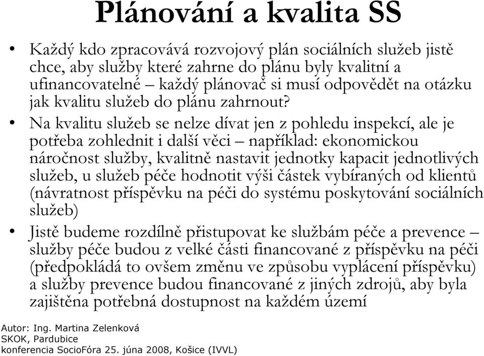 Na kvalitu služeb se nelze dívat jen z pohledu inspekcí, ale je potřeba zohlednit i další věci například: ekonomickou náročnost služby, kvalitně nastavit jednotky kapacit jednotlivých služeb, u