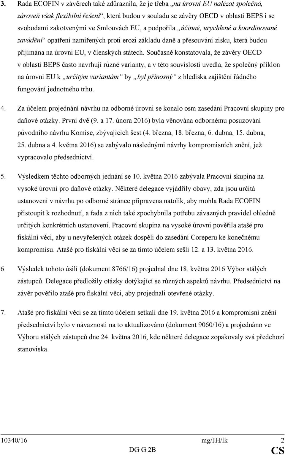 Současně konstatovala, že závěry OECD v oblasti BEPS často navrhují různé varianty, a v této souvislosti uvedla, že společný příklon na úrovni EU k určitým variantám by byl přínosný z hlediska