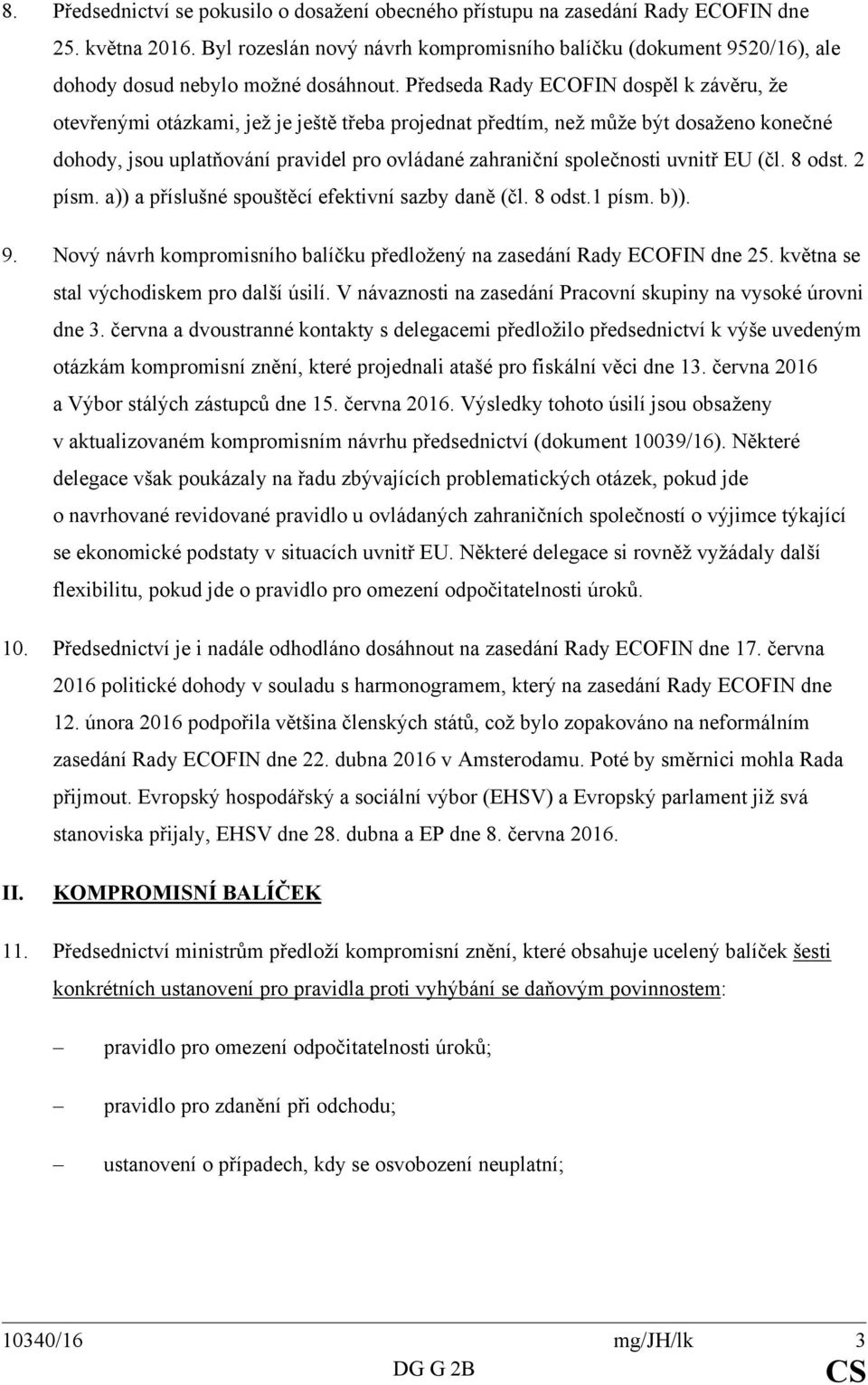 Předseda Rady ECOFIN dospěl k závěru, že otevřenými otázkami, jež je ještě třeba projednat předtím, než může být dosaženo konečné dohody, jsou uplatňování pravidel pro ovládané zahraniční společnosti