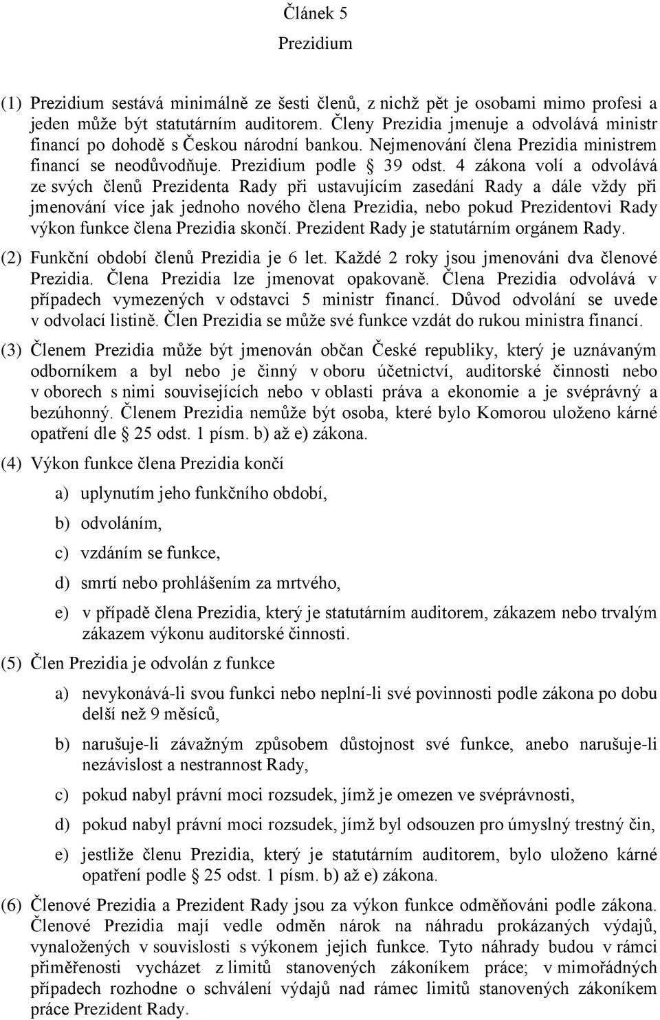 4 zákona volí a odvolává ze svých členů Prezidenta Rady při ustavujícím zasedání Rady a dále vždy při jmenování více jak jednoho nového člena Prezidia, nebo pokud Prezidentovi Rady výkon funkce člena