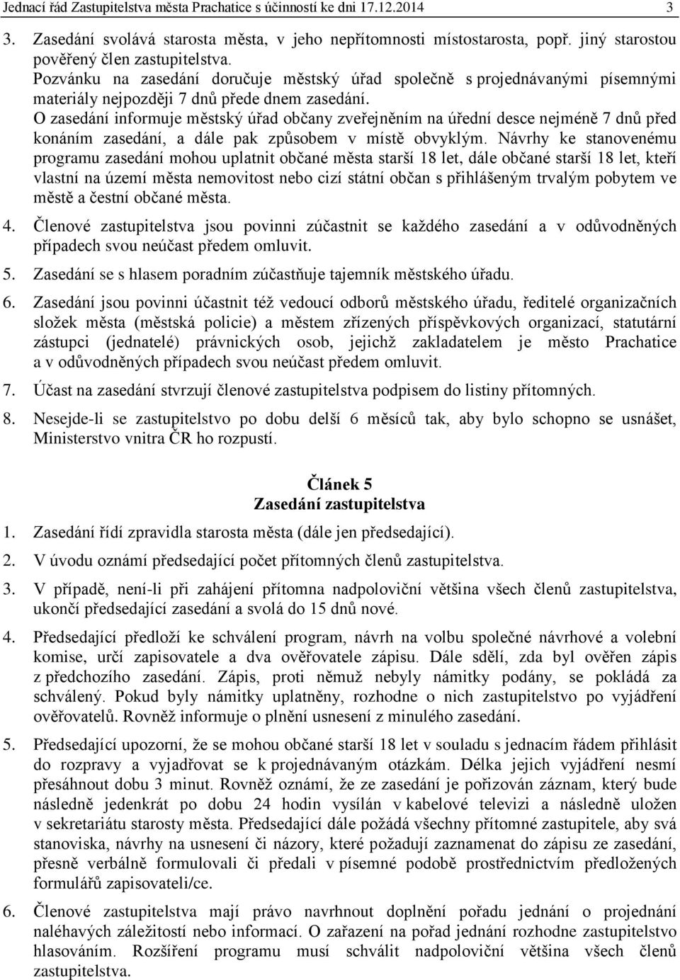 O zasedání informuje městský úřad občany zveřejněním na úřední desce nejméně 7 dnů před konáním zasedání, a dále pak způsobem v místě obvyklým.