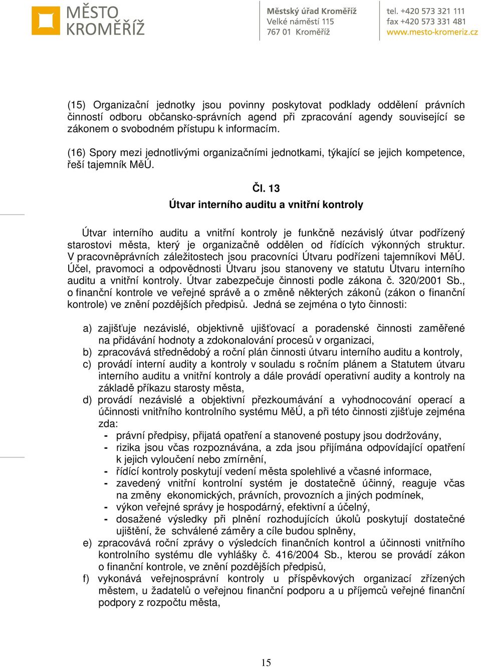 13 Útvar interního auditu a vnitřní kontroly Útvar interního auditu a vnitřní kontroly je funkčně nezávislý útvar podřízený starostovi města, který je organizačně oddělen od řídících výkonných