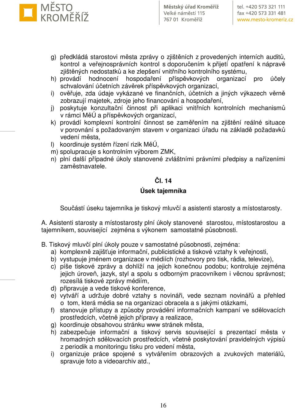 účetních a jiných výkazech věrně zobrazují majetek, zdroje jeho financování a hospodaření, j) poskytuje konzultační činnost při aplikaci vnitřních kontrolních mechanismů v rámci MěÚ a příspěvkových