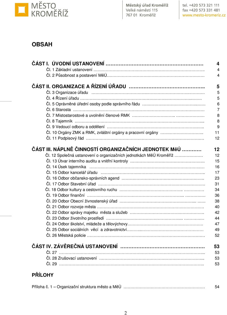 11 Podpisový řád 12 ČÁST III. NÁPLNĚ ČINNOSTÍ ORGANIZAČNÍCH JEDNOTEK MěÚ 12 Čl. 12 Společná ustanovení o organizačních jednotkách MěÚ Kroměříž 12 Čl. 13 Útvar interního auditu a vnitřní kontroly.