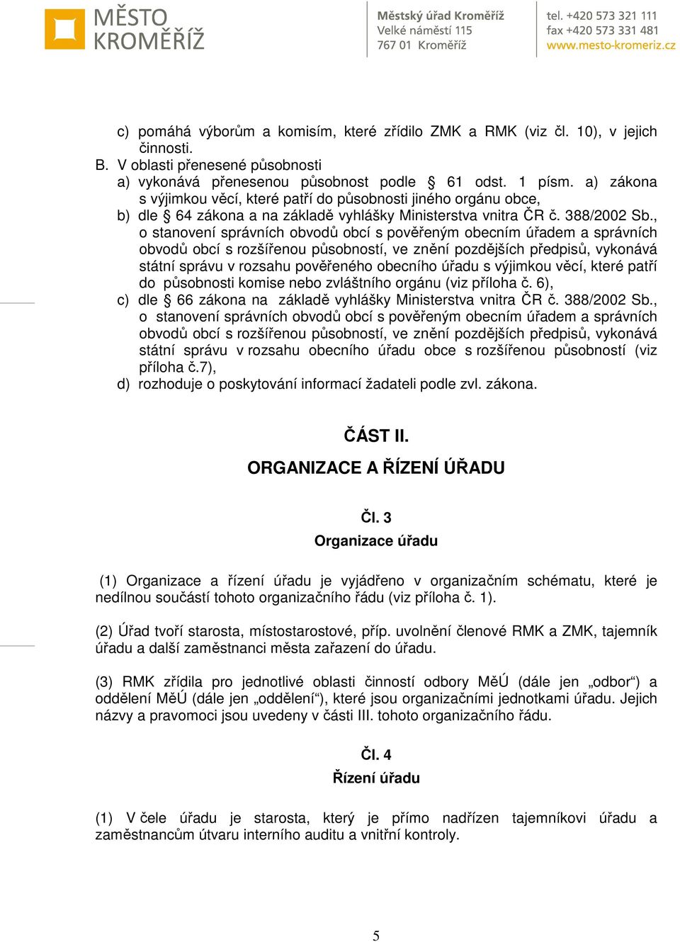 , o stanovení správních obvodů obcí s pověřeným obecním úřadem a správních obvodů obcí s rozšířenou působností, ve znění pozdějších předpisů, vykonává státní správu v rozsahu pověřeného obecního