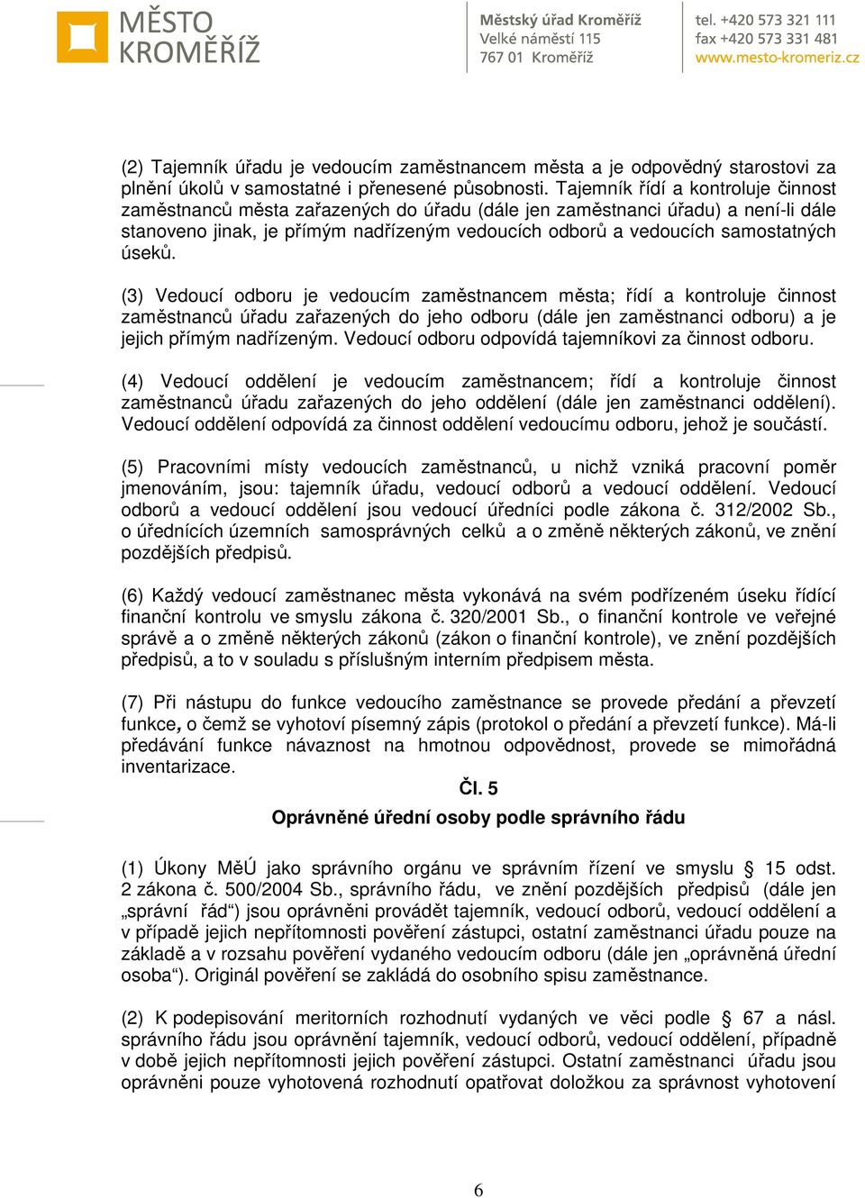 úseků. (3) Vedoucí odboru je vedoucím zaměstnancem města; řídí a kontroluje činnost zaměstnanců úřadu zařazených do jeho odboru (dále jen zaměstnanci odboru) a je jejich přímým nadřízeným.