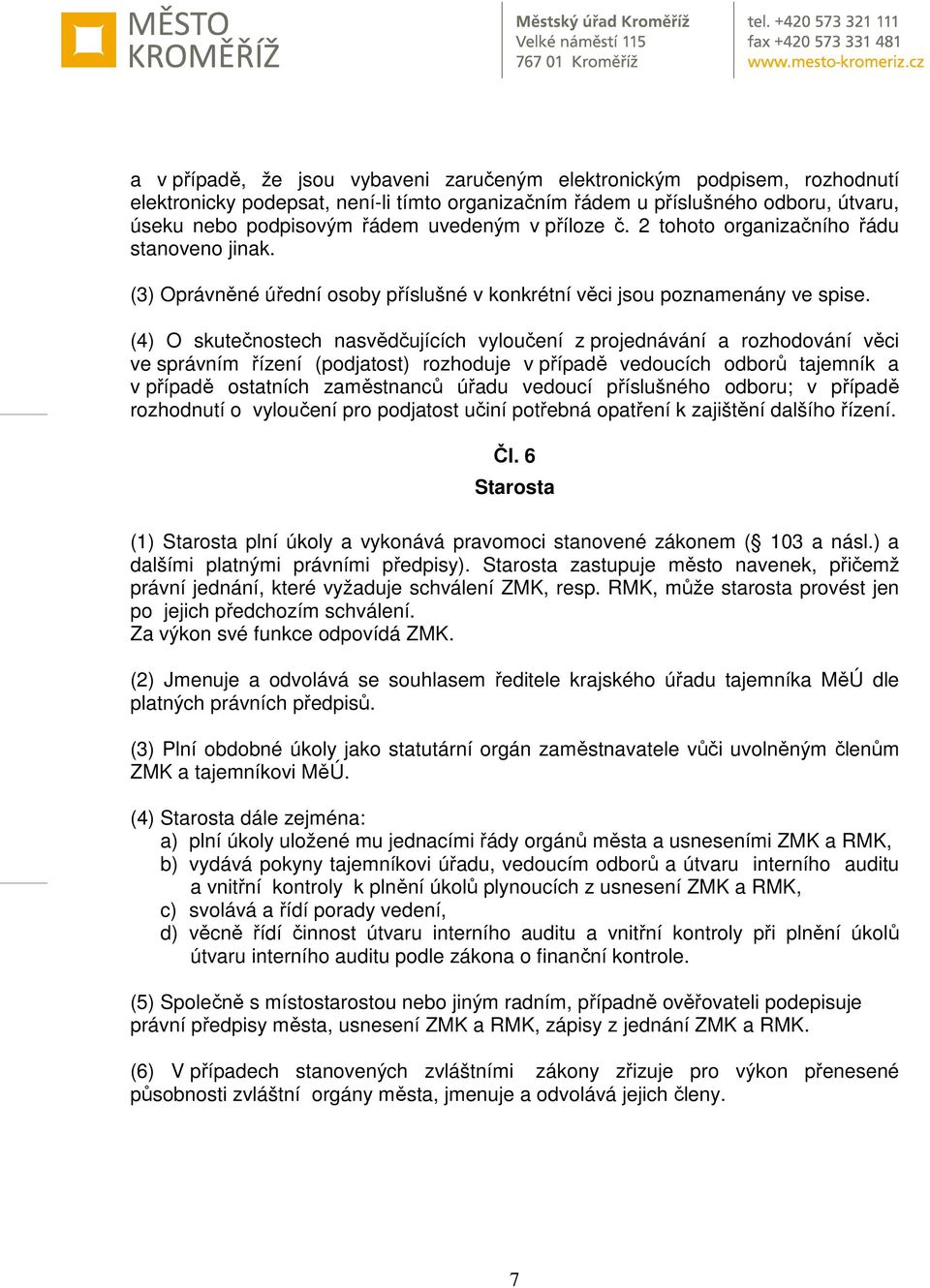 (4) O skutečnostech nasvědčujících vyloučení z projednávání a rozhodování věci ve správním řízení (podjatost) rozhoduje v případě vedoucích odborů tajemník a v případě ostatních zaměstnanců úřadu