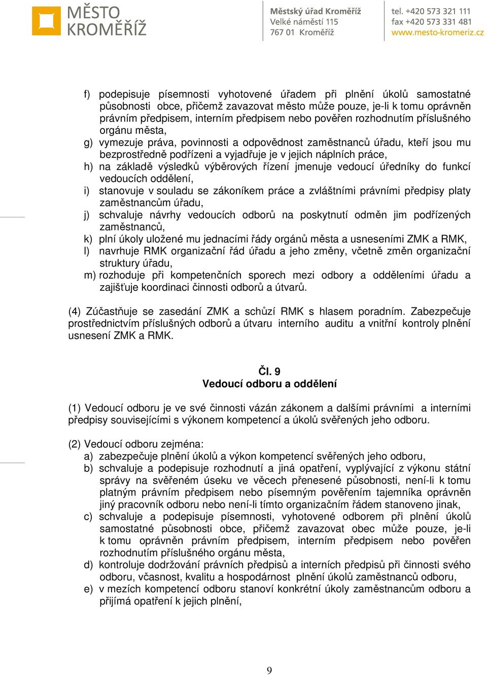 výsledků výběrových řízení jmenuje vedoucí úředníky do funkcí vedoucích oddělení, i) stanovuje v souladu se zákoníkem práce a zvláštními právními předpisy platy zaměstnancům úřadu, j) schvaluje