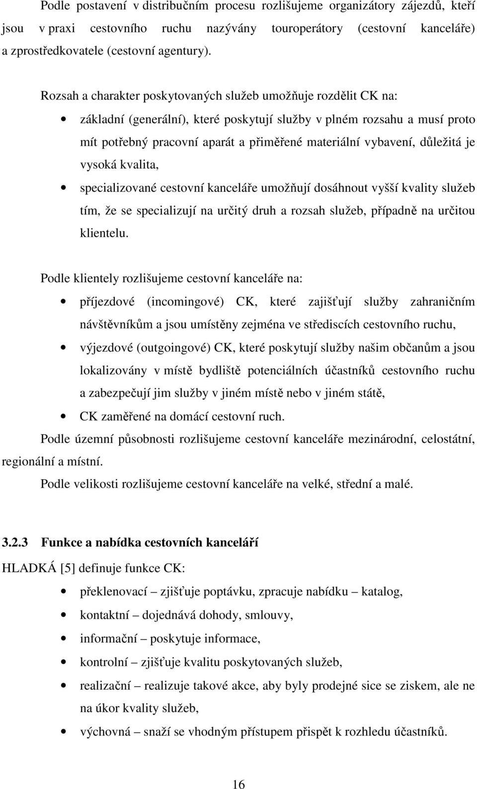 vybavení, důležitá je vysoká kvalita, specializované cestovní kanceláře umožňují dosáhnout vyšší kvality služeb tím, že se specializují na určitý druh a rozsah služeb, případně na určitou klientelu.