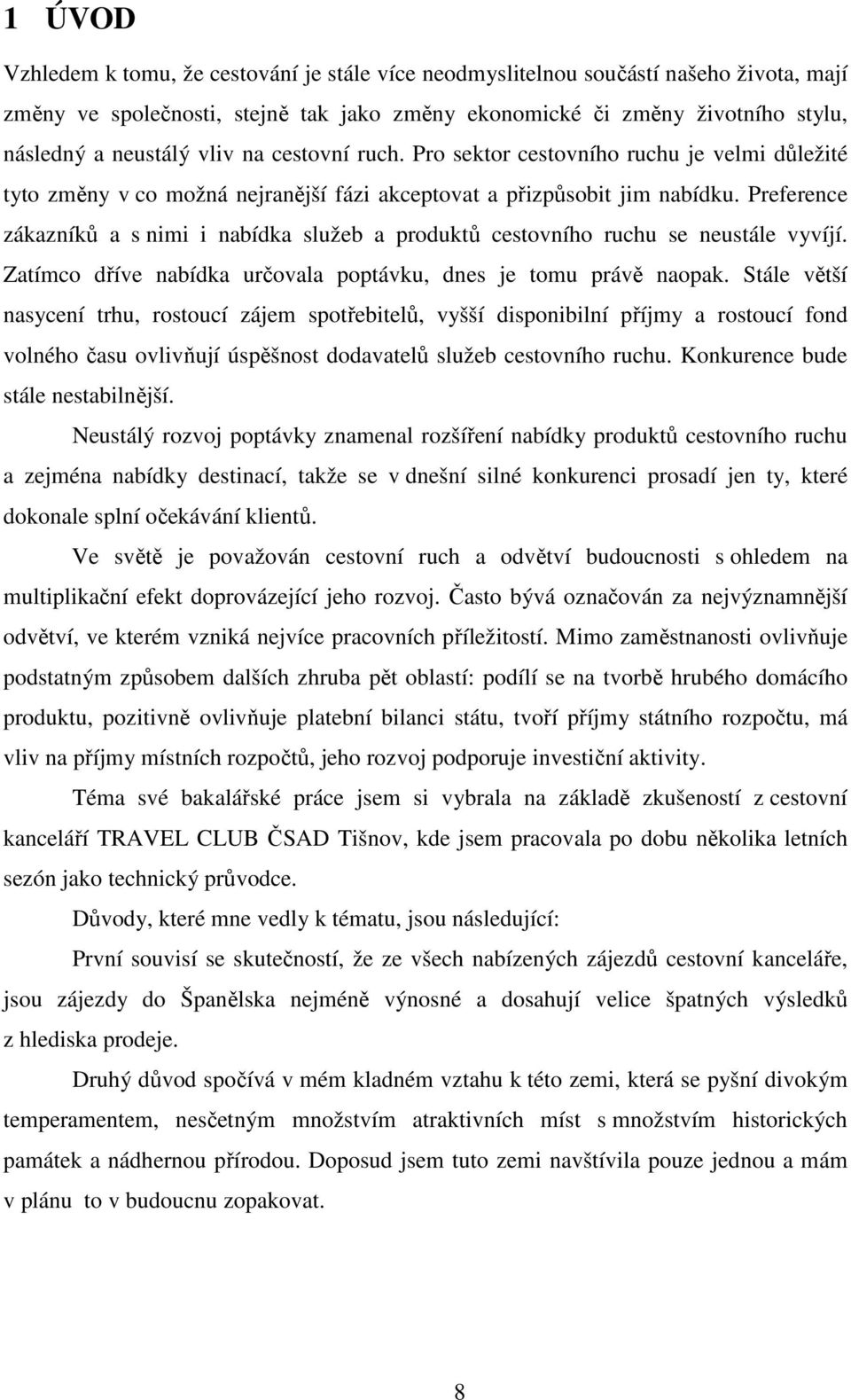 Preference zákazníků a s nimi i nabídka služeb a produktů cestovního ruchu se neustále vyvíjí. Zatímco dříve nabídka určovala poptávku, dnes je tomu právě naopak.