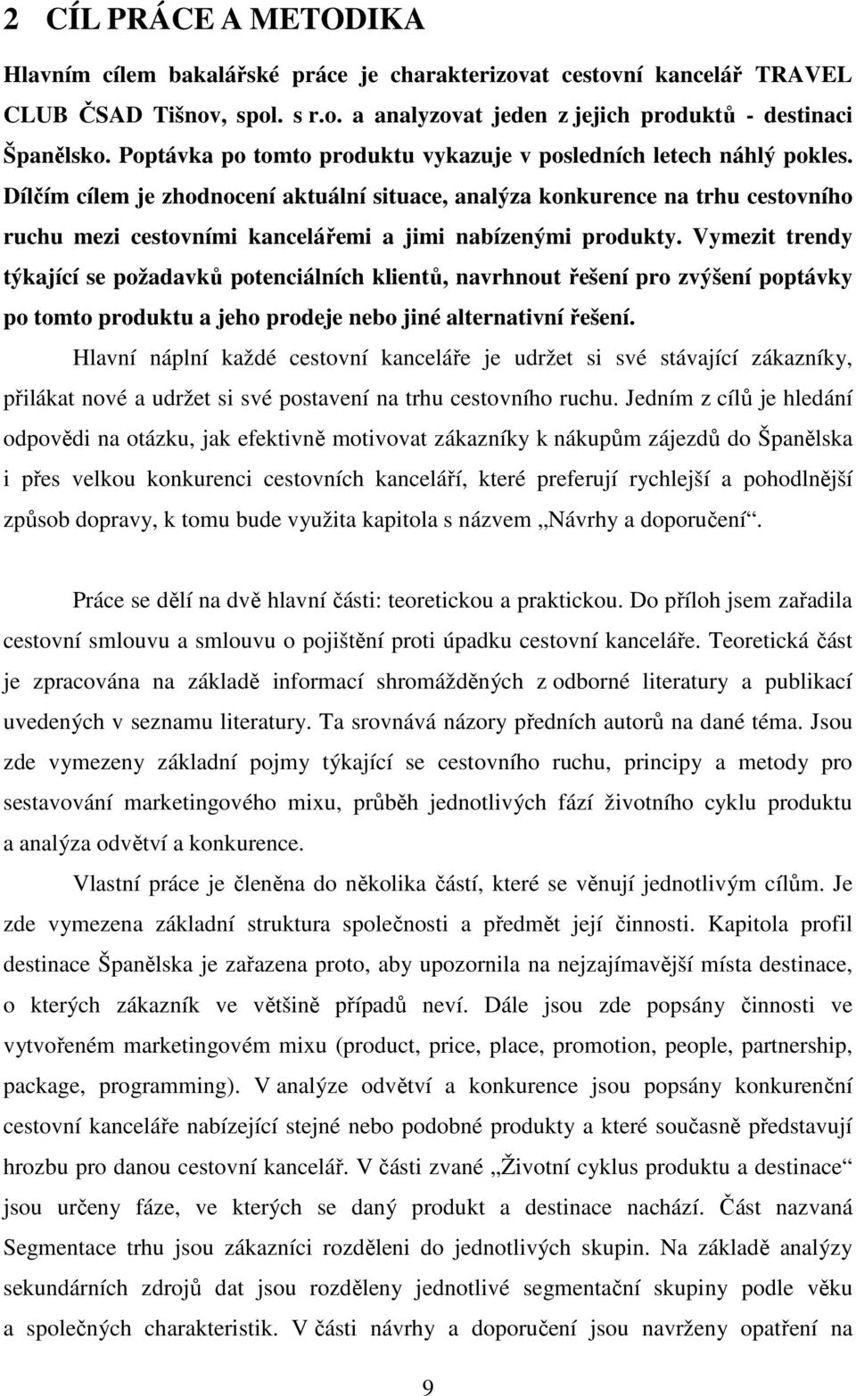 Dílčím cílem je zhodnocení aktuální situace, analýza konkurence na trhu cestovního ruchu mezi cestovními kancelářemi a jimi nabízenými produkty.