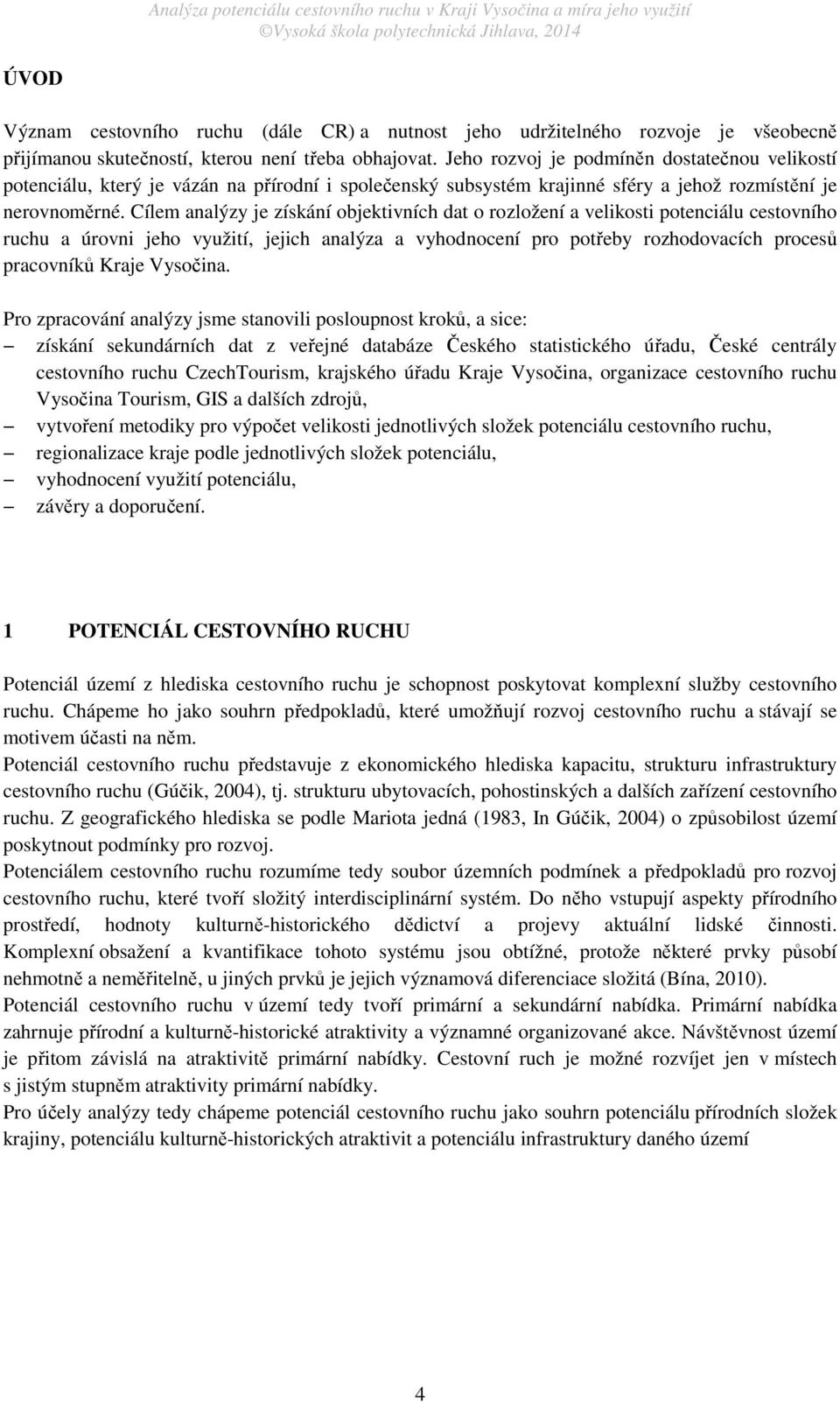 Cílem analýzy je získání objektivních dat o rozložení a velikosti potenciálu cestovního ruchu a úrovni jeho využití, jejich analýza a vyhodnocení pro potřeby rozhodovacích procesů pracovníků Kraje