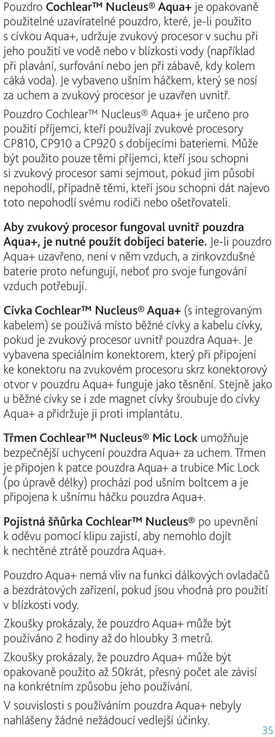 Pouzdro Cochlear Nucleus Aqua+ je určeno pro použití příjemci, kteří používají zvukové procesory CP810, CP910 a CP920 s dobíjecími bateriemi.