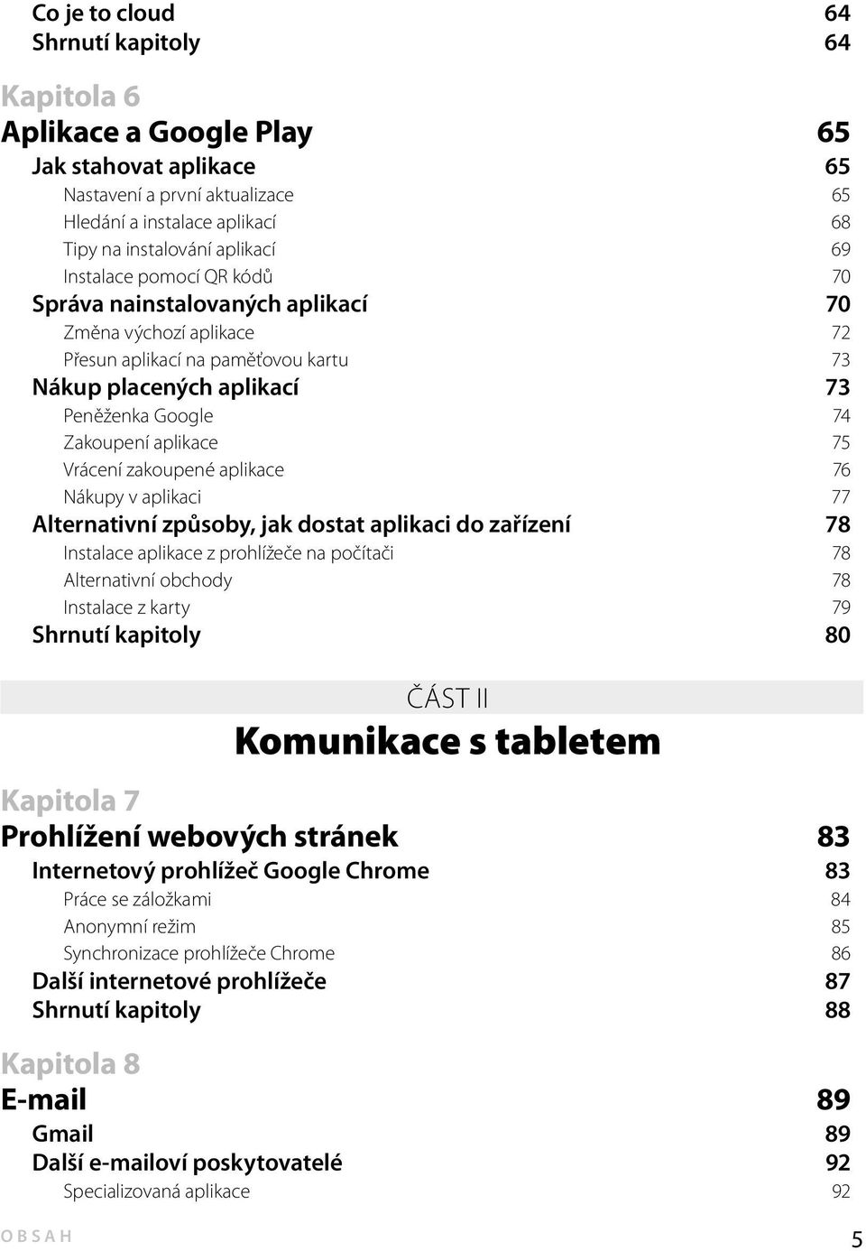 Vrácení zakoupené aplikace 76 Nákupy v aplikaci 77 Alternativní způsoby, jak dostat aplikaci do zařízení 78 Instalace aplikace z prohlížeče na počítači 78 Alternativní obchody 78 Instalace z karty 79