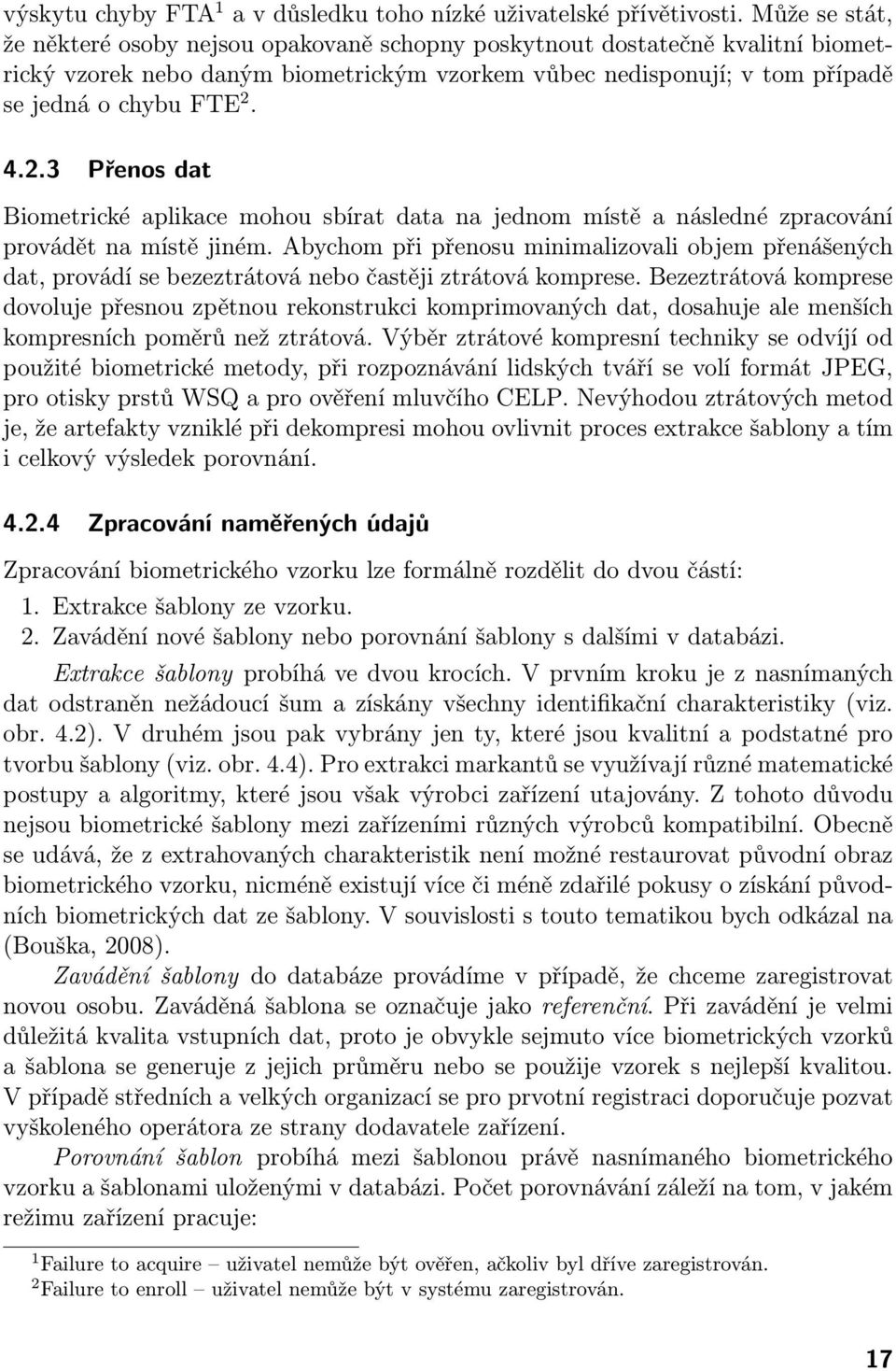 4.2.3 Přenos dat Biometrické aplikace mohou sbírat data na jednom místě a následné zpracování provádět na místě jiném.