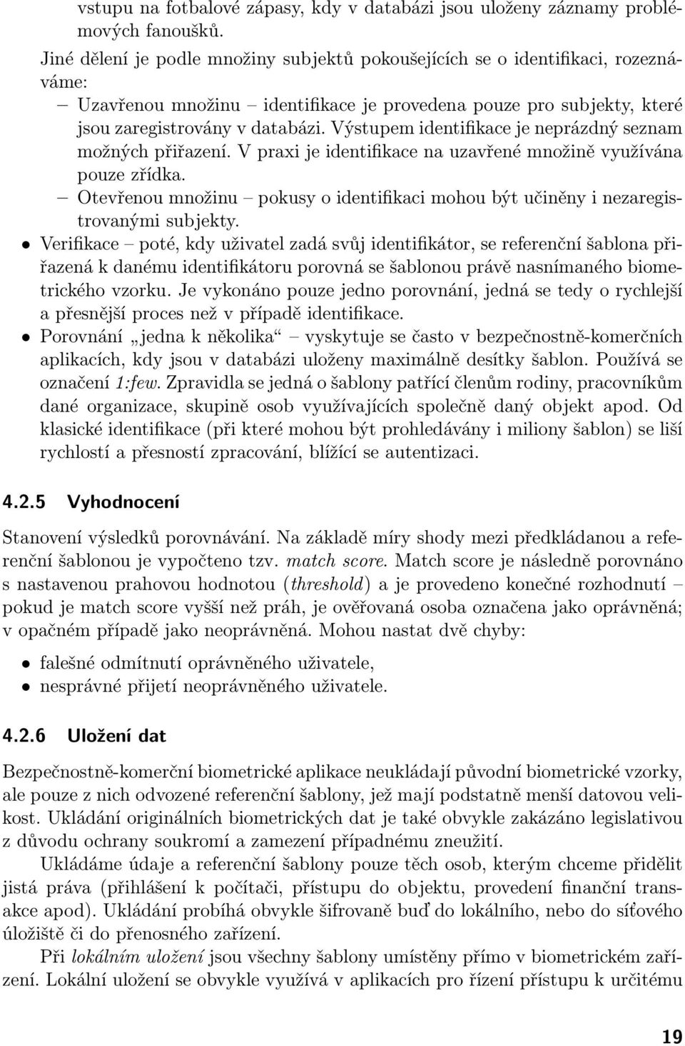 Výstupem identifikace je neprázdný seznam možných přiřazení. V praxi je identifikace na uzavřené množině využívána pouze zřídka.