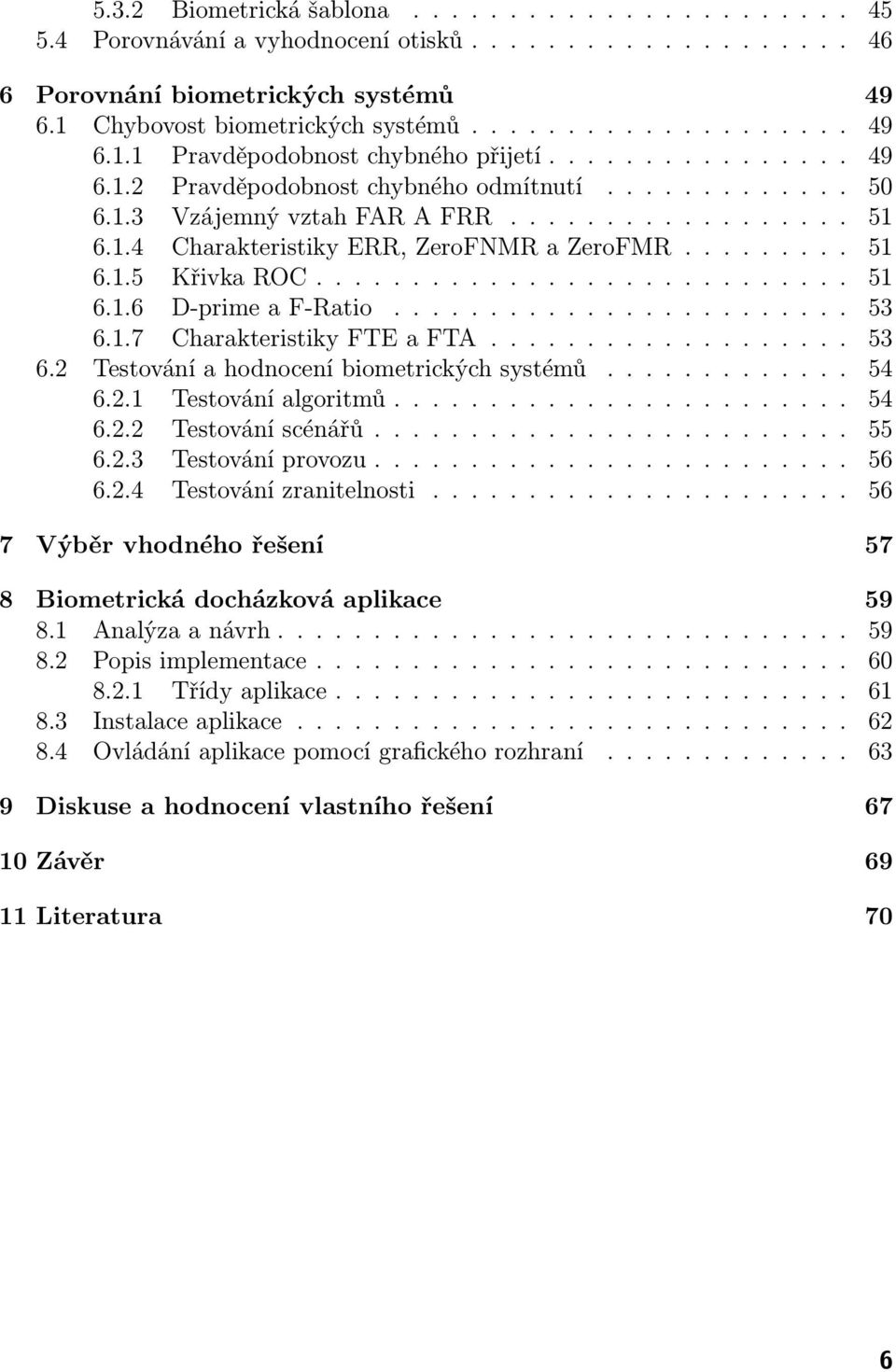 ........................... 51 6.1.6 D-prime a F-Ratio........................ 53 6.1.7 Charakteristiky FTE a FTA................... 53 6.2 Testování a hodnocení biometrických systémů............. 54 6.