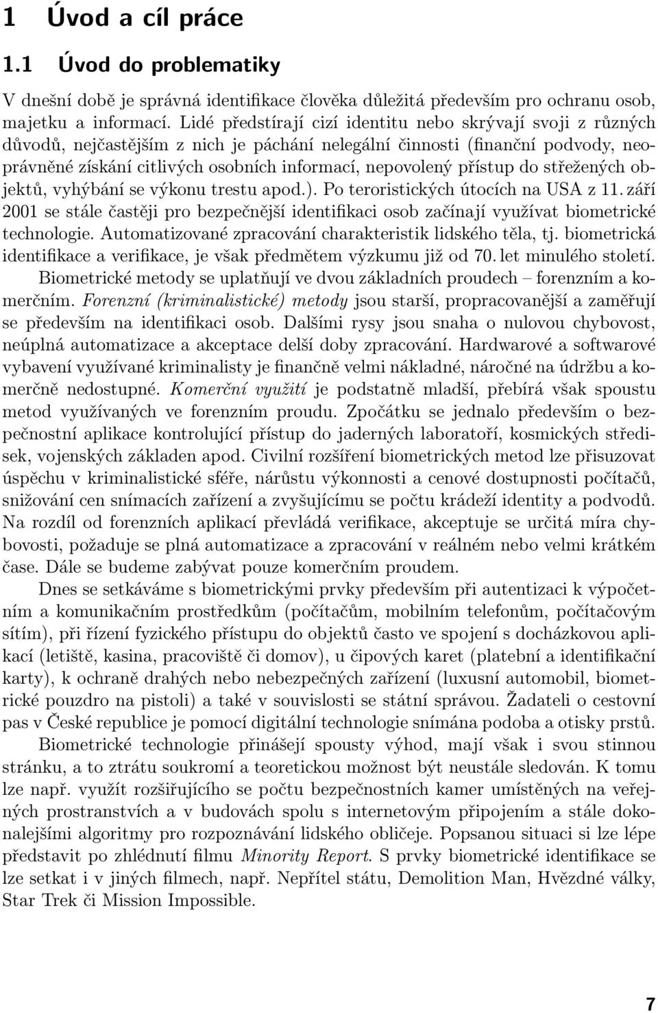 přístup do střežených objektů, vyhýbání se výkonu trestu apod.). Po teroristických útocích na USA z 11.