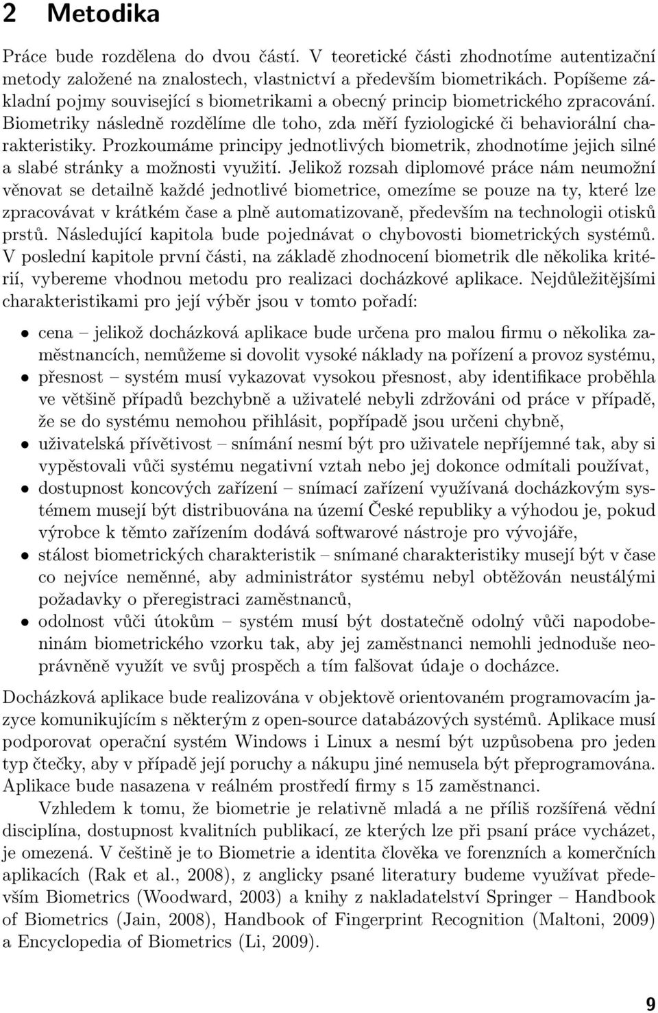 Prozkoumáme principy jednotlivých biometrik, zhodnotíme jejich silné a slabé stránky a možnosti využití.