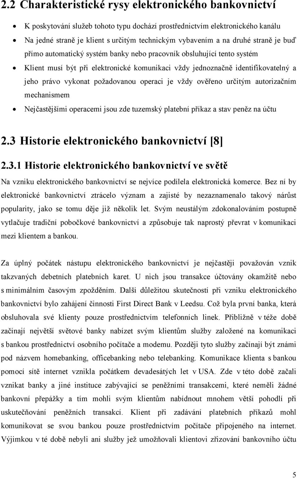 požadovanou operaci je vždy ověřeno určitým autorizačním mechanismem Nejčastějšími operacemi jsou zde tuzemský platební příkaz a stav peněz na účtu 2.3 