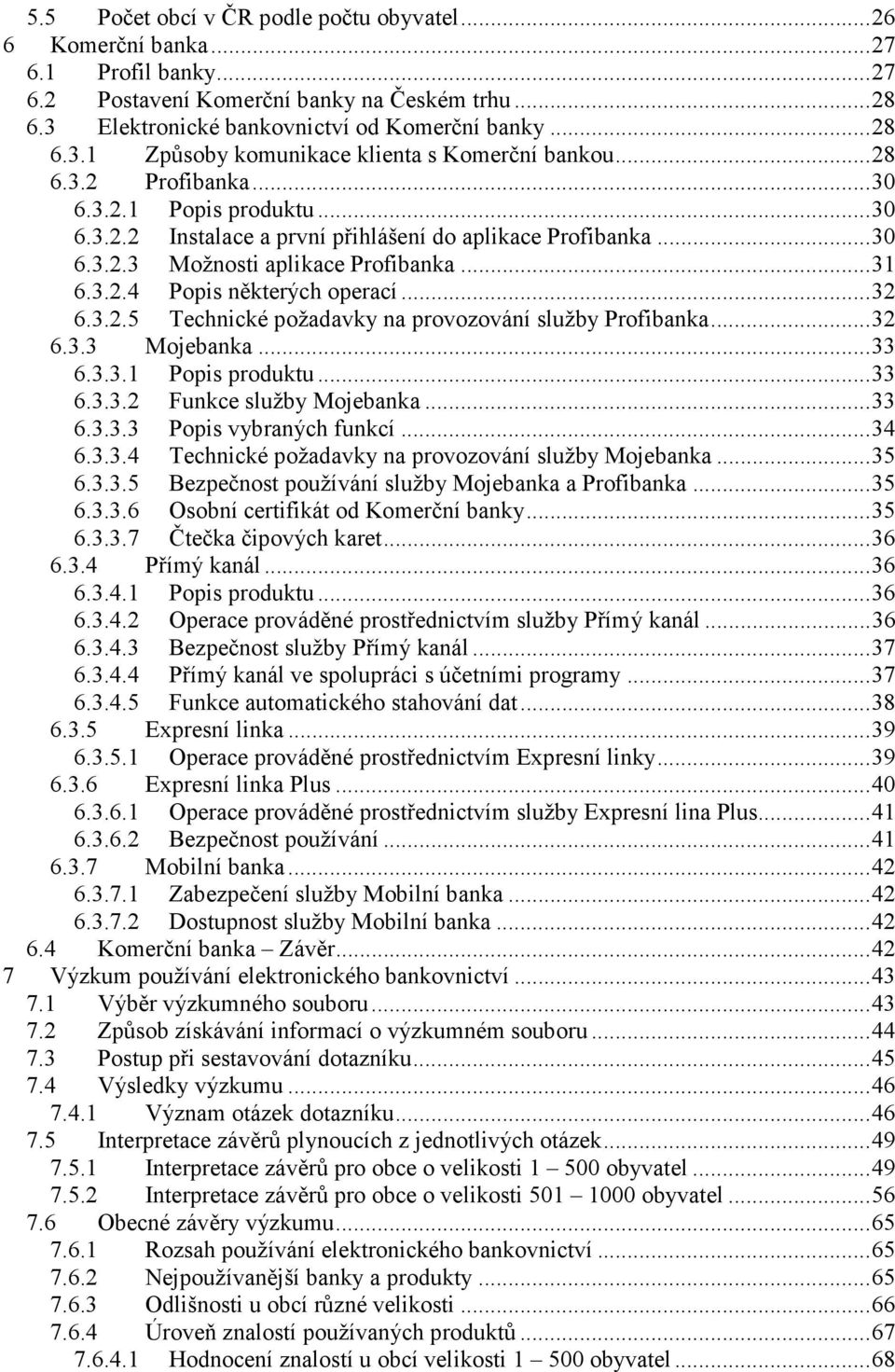 3.2.5 Technické požadavky na provozování služby Profibanka...32 6.3.3 Mojebanka...33 6.3.3.1 Popis produktu...33 6.3.3.2 Funkce služby Mojebanka...33 6.3.3.3 Popis vybraných funkcí...34 6.3.3.4 Technické požadavky na provozování služby Mojebanka.