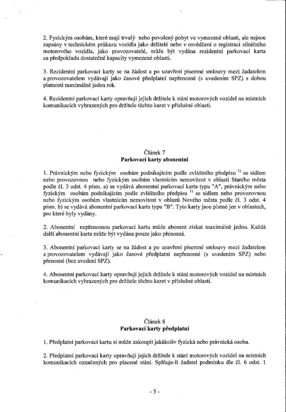 Rezidentní parkovací karty se na žádost a po uzavření písemné smlouvy mezi žadatelem a provozovatelem vydávají jako časové předplatní nepřenosné (s uvedením SPZ) s dobou platnosti maximálně jeden rok.